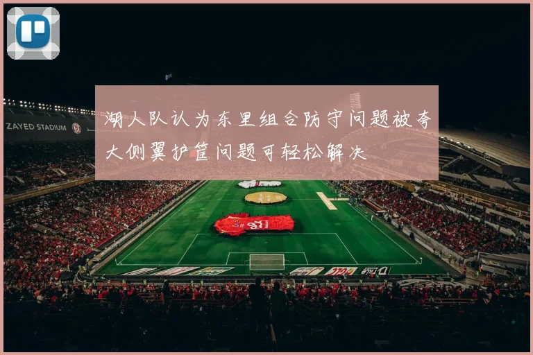 湖人队认为东里组合防守问题被夸大侧翼护筐问题可轻松解决